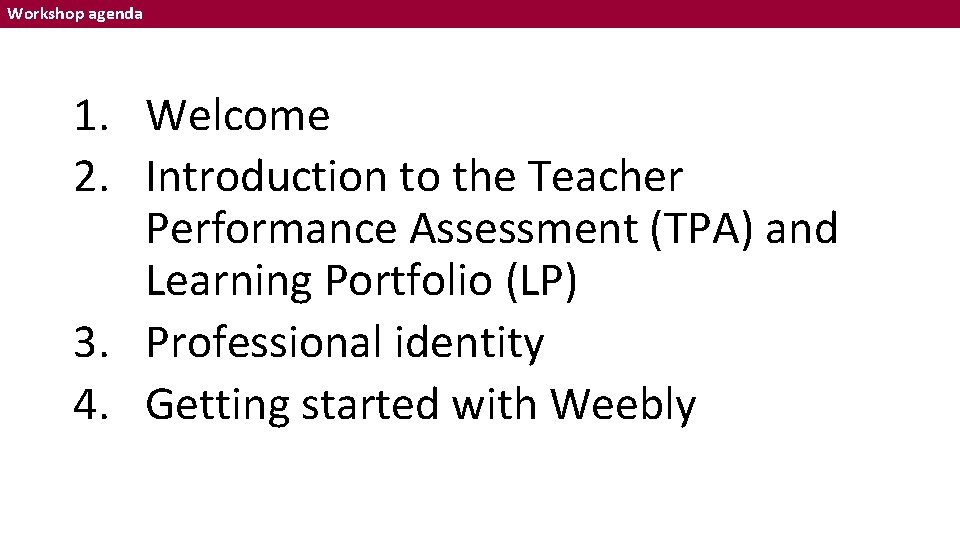 Workshop agenda 1. Welcome 2. Introduction to the Teacher Performance Assessment (TPA) and Learning