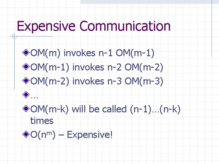 Expensive Communication OM(m) invokes n-1 OM(m-1) invokes n-2 OM(m-2) invokes n-3 OM(m-3) … OM(m-k)
