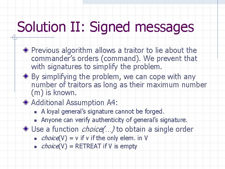 Solution II: Signed messages Previous algorithm allows a traitor to lie about the commander’s