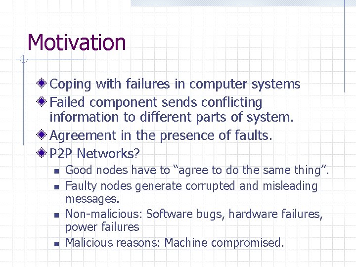 Motivation Coping with failures in computer systems Failed component sends conflicting information to different