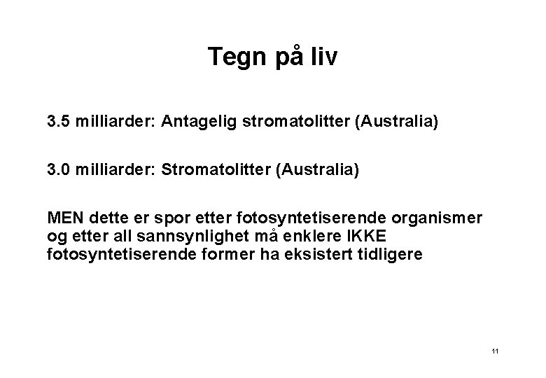 Tegn på liv 3. 5 milliarder: Antagelig stromatolitter (Australia) 3. 0 milliarder: Stromatolitter (Australia)