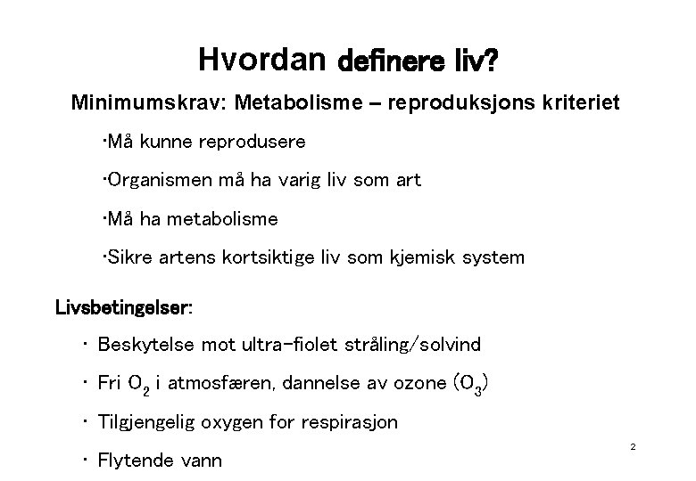 Hvordan definere liv? Minimumskrav: Metabolisme – reproduksjons kriteriet • Må kunne reprodusere • Organismen