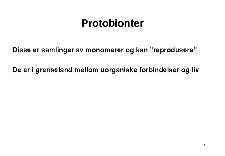 Protobionter Disse er samlinger av monomerer og kan ”reprodusere” De er i grenseland mellom