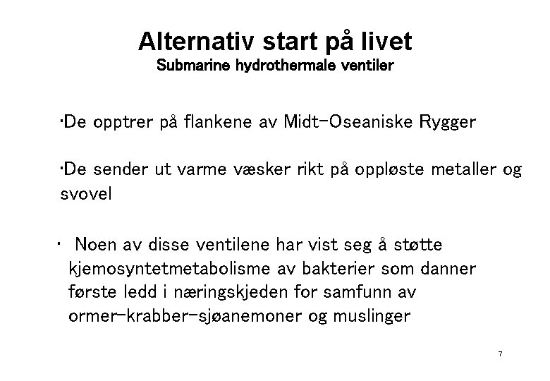 Alternativ start på livet Submarine hydrothermale ventiler • De opptrer på flankene av Midt-Oseaniske