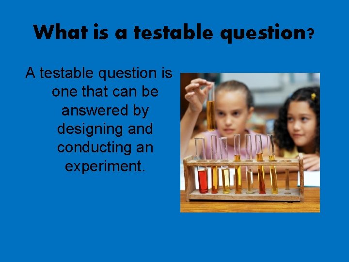 What is a testable question? A testable question is one that can be answered