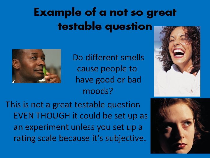 Example of a not so great testable question Do different smells cause people to