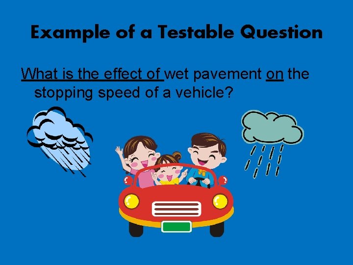 Example of a Testable Question What is the effect of wet pavement on the