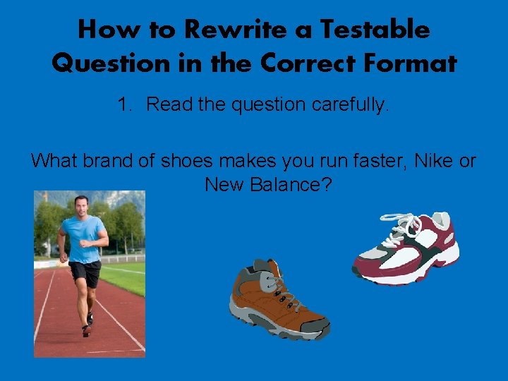 How to Rewrite a Testable Question in the Correct Format 1. Read the question