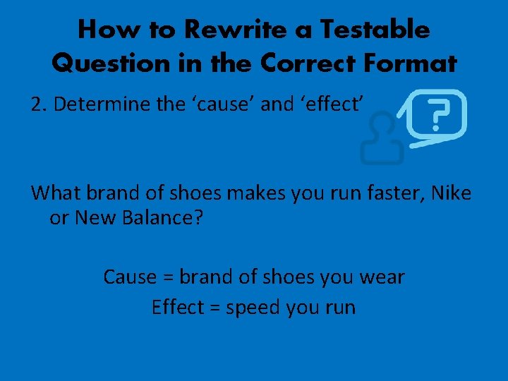 How to Rewrite a Testable Question in the Correct Format 2. Determine the ‘cause’