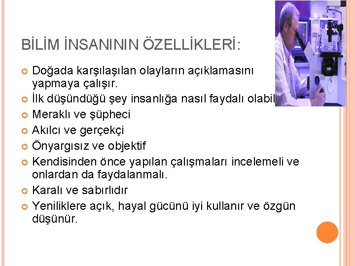 BİLİM İNSANININ ÖZELLİKLERİ: Doğada karşılan olayların açıklamasını yapmaya çalışır. İlk düşündüğü şey insanlığa nasıl