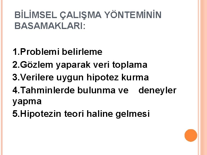 BİLİMSEL ÇALIŞMA YÖNTEMİNİN BASAMAKLARI: 1. Problemi belirleme 2. Gözlem yaparak veri toplama 3. Verilere