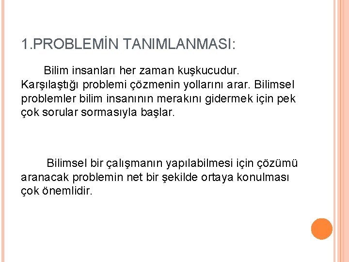 1. PROBLEMİN TANIMLANMASI: Bilim insanları her zaman kuşkucudur. Karşılaştığı problemi çözmenin yollarını arar. Bilimsel