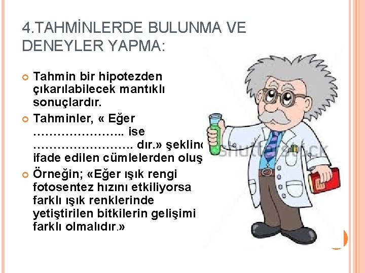 4. TAHMİNLERDE BULUNMA VE DENEYLER YAPMA: Tahmin bir hipotezden çıkarılabilecek mantıklı sonuçlardır. Tahminler, «