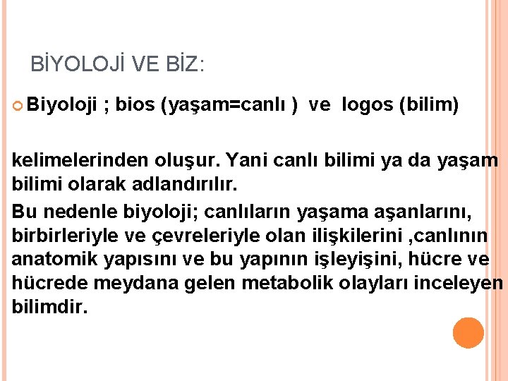 BİYOLOJİ VE BİZ: Biyoloji ; bios (yaşam=canlı ) ve logos (bilim) kelimelerinden oluşur. Yani
