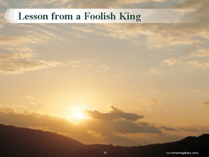 Lesson from a Foolish King 6 www. themegallery. com 