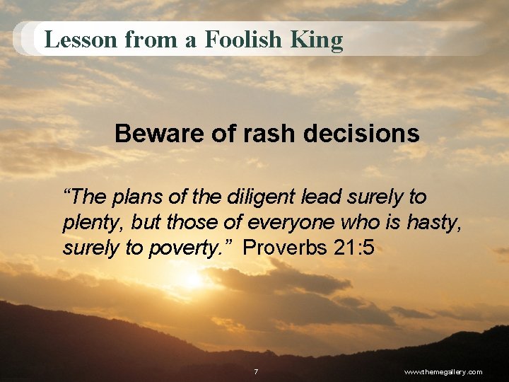 Lesson from a Foolish King Beware of rash decisions “The plans of the diligent