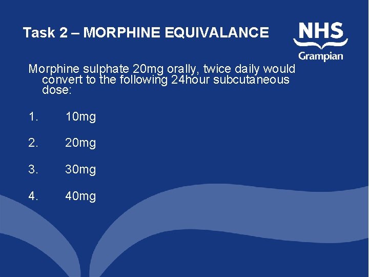 Task 2 – MORPHINE EQUIVALANCE Morphine sulphate 20 mg orally, twice daily would convert Task 2 – MORPHINE EQUIVALANCE Morphine sulphate 20 mg orally, twice daily would convert