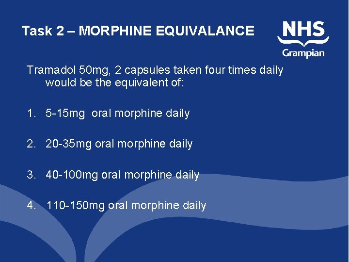 Task 2 – MORPHINE EQUIVALANCE Tramadol 50 mg, 2 capsules taken four times daily Task 2 – MORPHINE EQUIVALANCE Tramadol 50 mg, 2 capsules taken four times daily