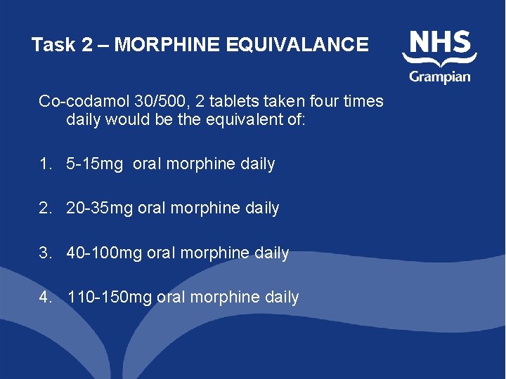 Task 2 – MORPHINE EQUIVALANCE Co-codamol 30/500, 2 tablets taken four times daily would Task 2 – MORPHINE EQUIVALANCE Co-codamol 30/500, 2 tablets taken four times daily would