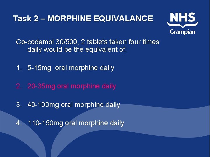 Task 2 – MORPHINE EQUIVALANCE Co-codamol 30/500, 2 tablets taken four times daily would Task 2 – MORPHINE EQUIVALANCE Co-codamol 30/500, 2 tablets taken four times daily would
