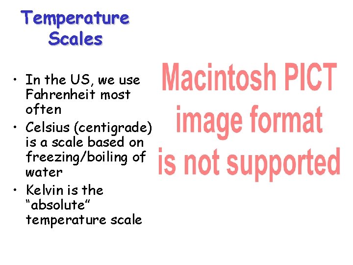 Temperature Scales • In the US, we use Fahrenheit most often • Celsius (centigrade)