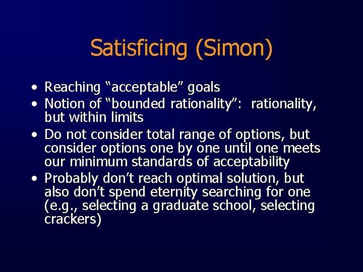 Satisficing (Simon) • Reaching “acceptable” goals • Notion of “bounded rationality”: rationality, but within