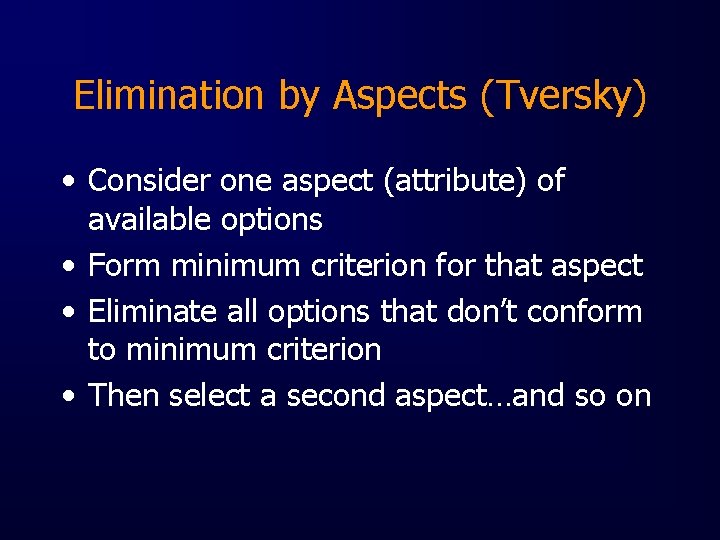 Elimination by Aspects (Tversky) • Consider one aspect (attribute) of available options • Form