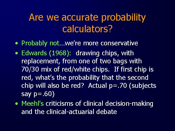 Are we accurate probability calculators? • Probably not…we’re more conservative • Edwards (1968): drawing