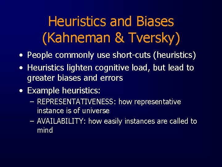 Heuristics and Biases (Kahneman & Tversky) • People commonly use short-cuts (heuristics) • Heuristics