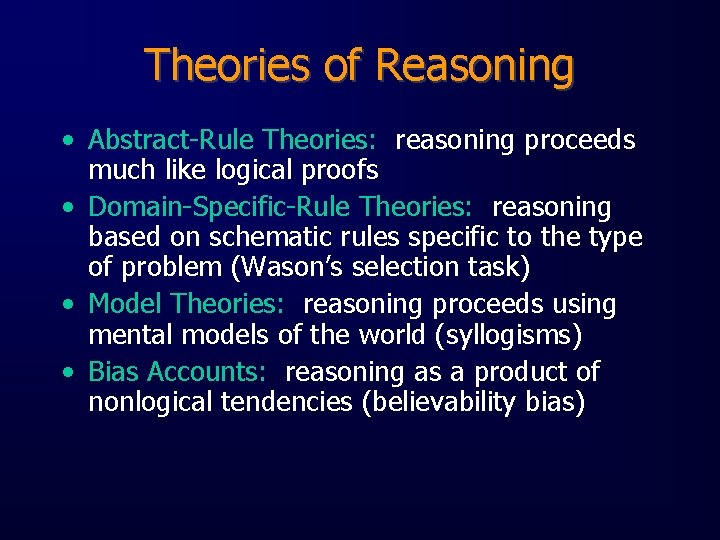 Theories of Reasoning • Abstract-Rule Theories: reasoning proceeds much like logical proofs • Domain-Specific-Rule