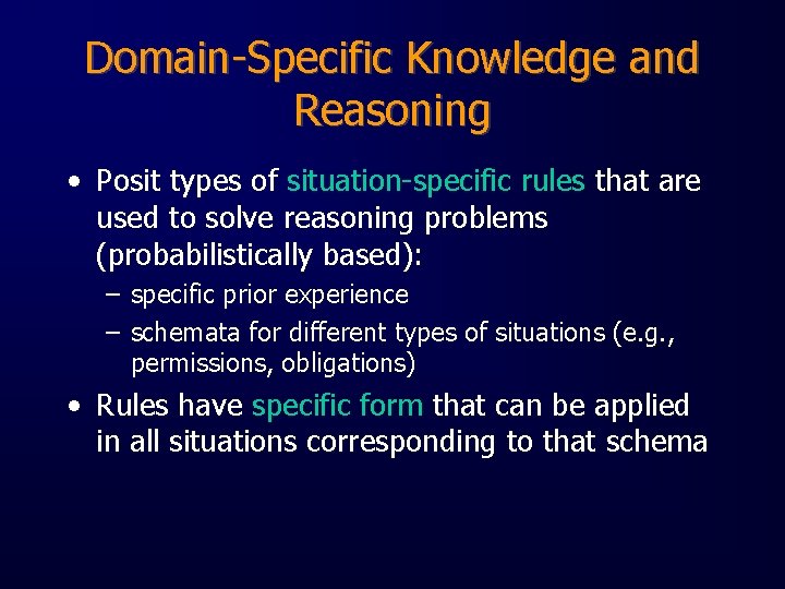 Domain-Specific Knowledge and Reasoning • Posit types of situation-specific rules that are used to