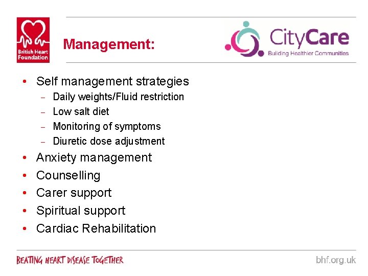 Management: • Self management strategies Daily weights/Fluid restriction – Low salt diet – Monitoring