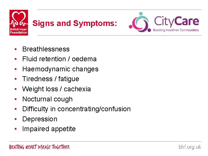 Signs and Symptoms: • • • Breathlessness Fluid retention / oedema Haemodynamic changes Tiredness