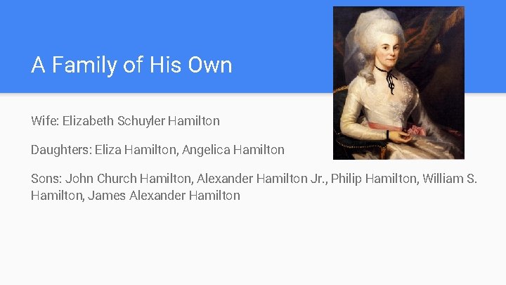 A Family of His Own Wife: Elizabeth Schuyler Hamilton Daughters: Eliza Hamilton, Angelica Hamilton