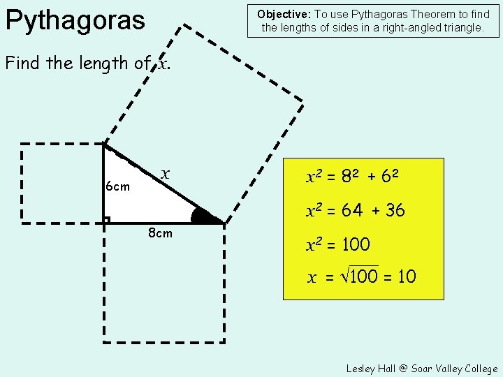 Pythagoras Objective: To use Pythagoras Theorem to find the lengths of sides in a