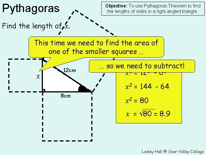 Pythagoras Objective: To use Pythagoras Theorem to find the lengths of sides in a