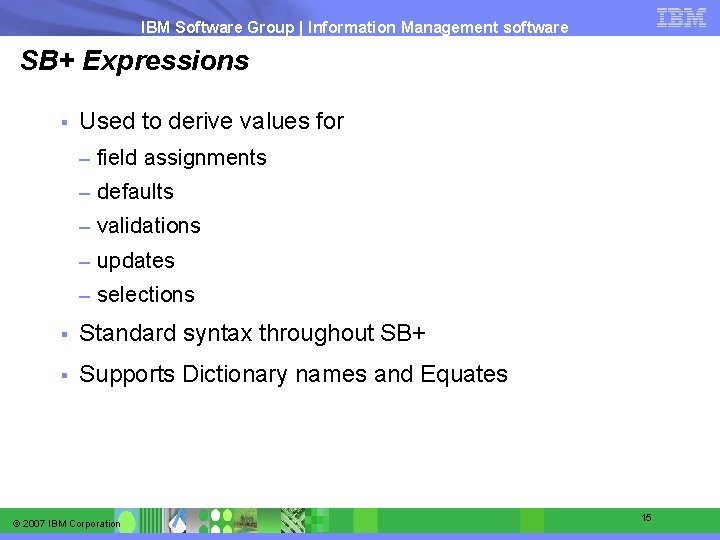 IBM Software Group | Information Management software SB+ Expressions § Used to derive values
