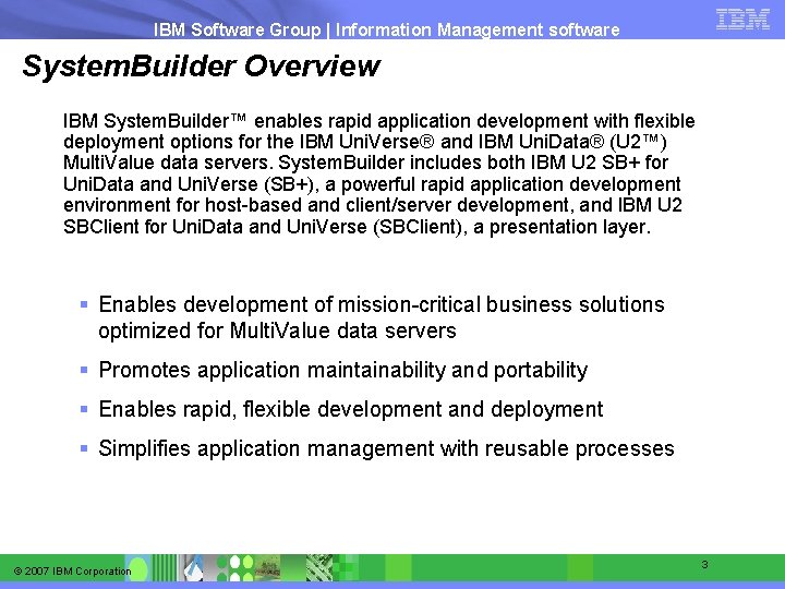 IBM Software Group | Information Management software System. Builder Overview IBM System. Builder™ enables