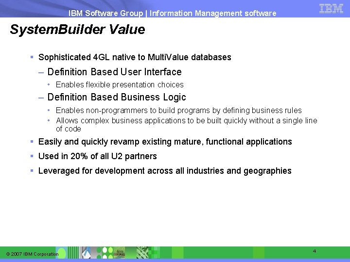 IBM Software Group | Information Management software System. Builder Value § Sophisticated 4 GL
