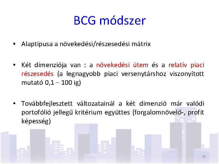 BCG módszer • Alaptípusa a növekedési/részesedési mátrix • Két dimenziója van : a növekedési