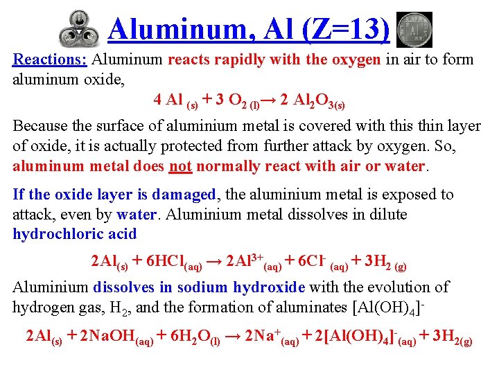 Aluminum, Al (Z=13) Reactions: Aluminum reacts rapidly with the oxygen in air to form