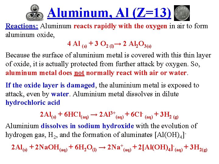 Aluminum, Al (Z=13) Reactions: Aluminum reacts rapidly with the oxygen in air to form