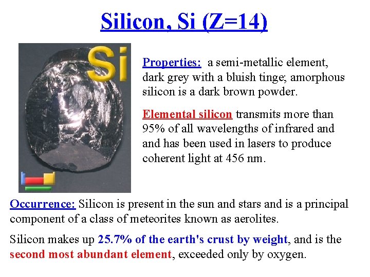 Silicon, Si (Z=14) Properties: a semi-metallic element, dark grey with a bluish tinge; amorphous