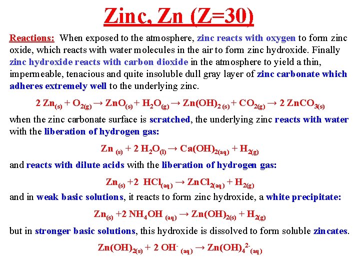 Zinc, Zn (Z=30) Reactions: When exposed to the atmosphere, zinc reacts with oxygen to