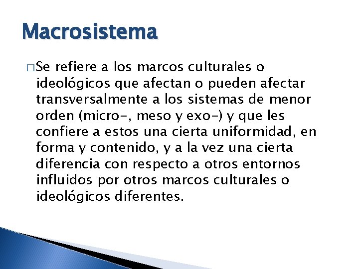 Macrosistema � Se refiere a los marcos culturales o ideológicos que afectan o pueden