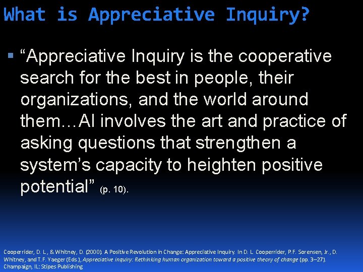 What is Appreciative Inquiry? “Appreciative Inquiry is the cooperative search for the best in
