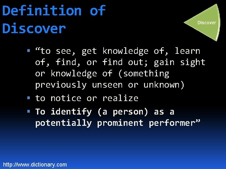 Definition of Discover “to see, get knowledge of, learn of, find, or find out;