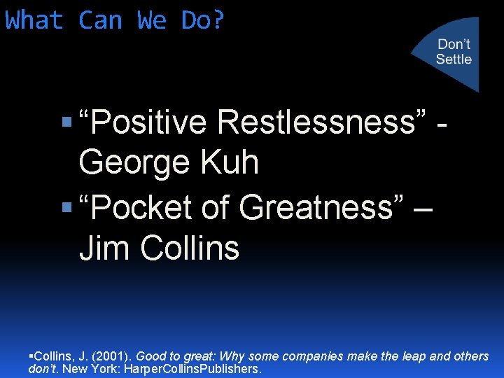 What Can We Do? “Positive Restlessness” George Kuh “Pocket of Greatness” – Jim Collins,