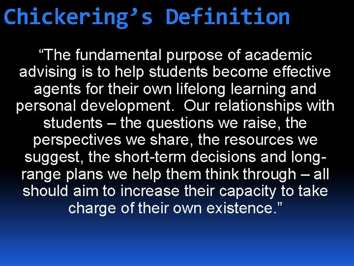 Chickering’s Definition “The fundamental purpose of academic advising is to help students become effective