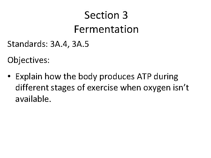 Section 3 Fermentation Standards: 3 A. 4, 3 A. 5 Objectives: • Explain how